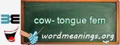 WordMeaning blackboard for cow-tongue fern